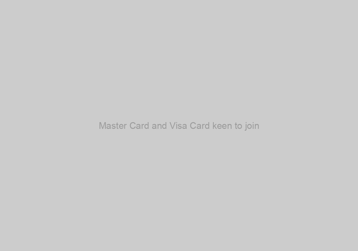 Master Card and Visa Card keen to join